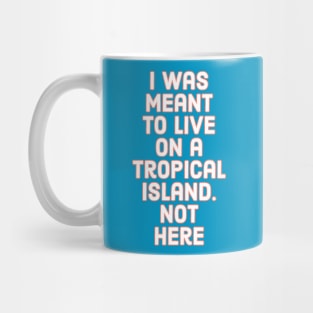 I was meant to live on a tropical island Mug